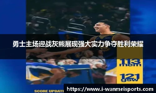 勇士主场迎战灰熊展现强大实力争夺胜利荣耀