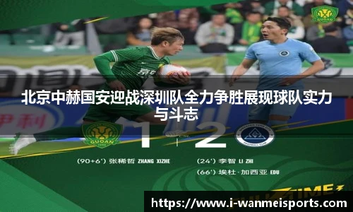 北京中赫国安迎战深圳队全力争胜展现球队实力与斗志