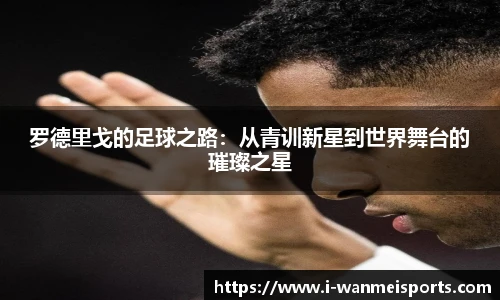 罗德里戈的足球之路：从青训新星到世界舞台的璀璨之星