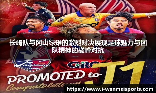 长崎队与冈山绿雉的激烈对决展现足球魅力与团队精神的巅峰对抗