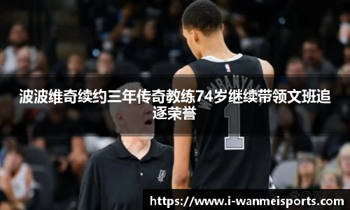 波波维奇续约三年传奇教练74岁继续带领文班追逐荣誉