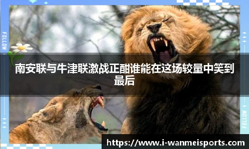 南安联与牛津联激战正酣谁能在这场较量中笑到最后