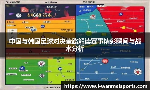 中国与韩国足球对决董路解读赛事精彩瞬间与战术分析